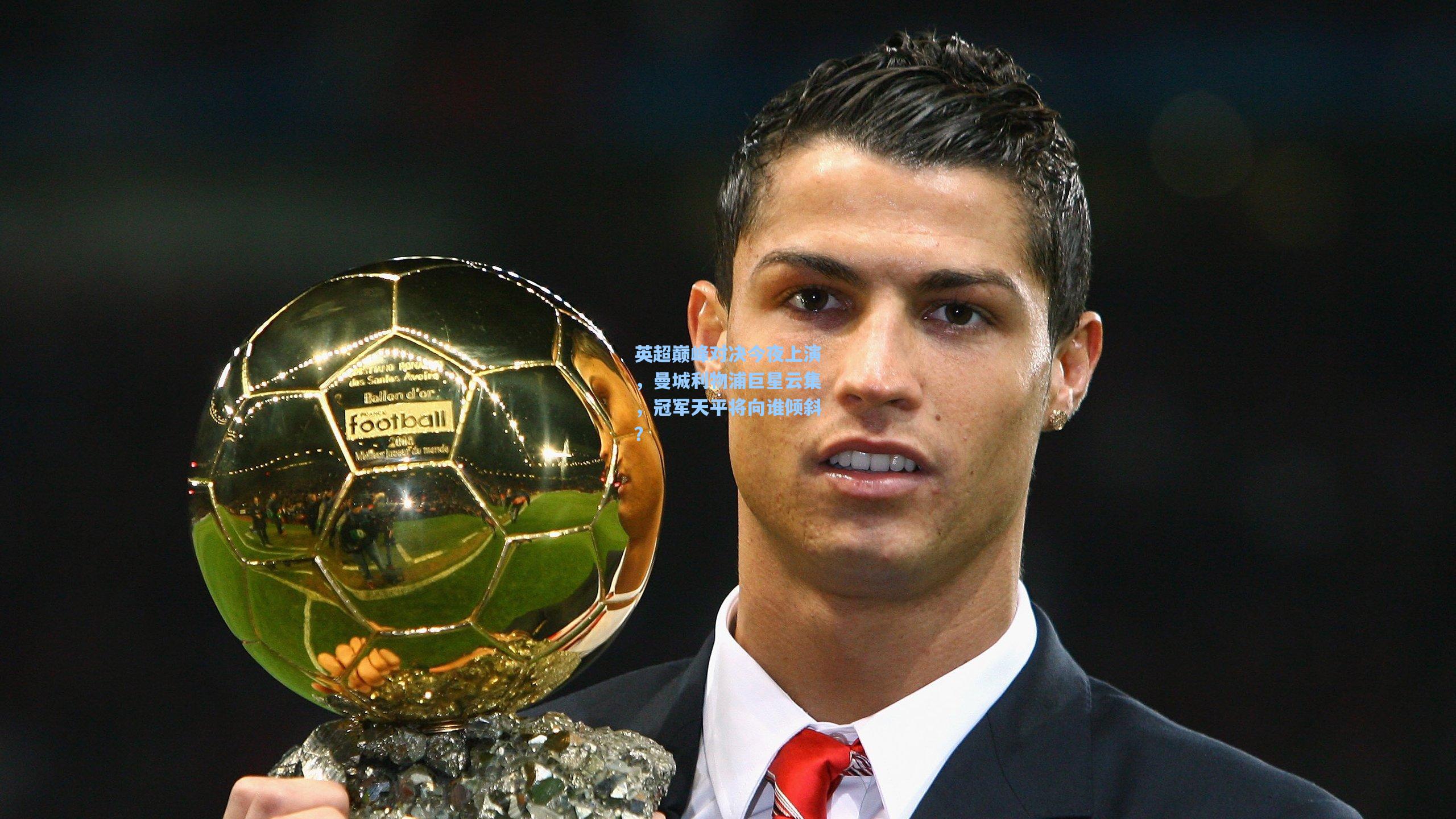 英超巅峰对决今夜上演，曼城利物浦巨星云集，冠军天平将向谁倾斜？