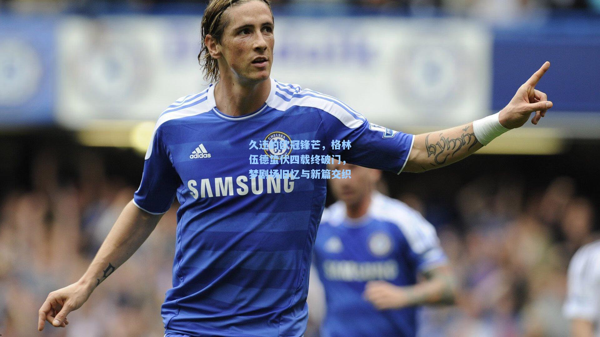 久违的欧冠锋芒,格林伍德蛰伏四载终破门,梦剧场旧忆与新篇交织