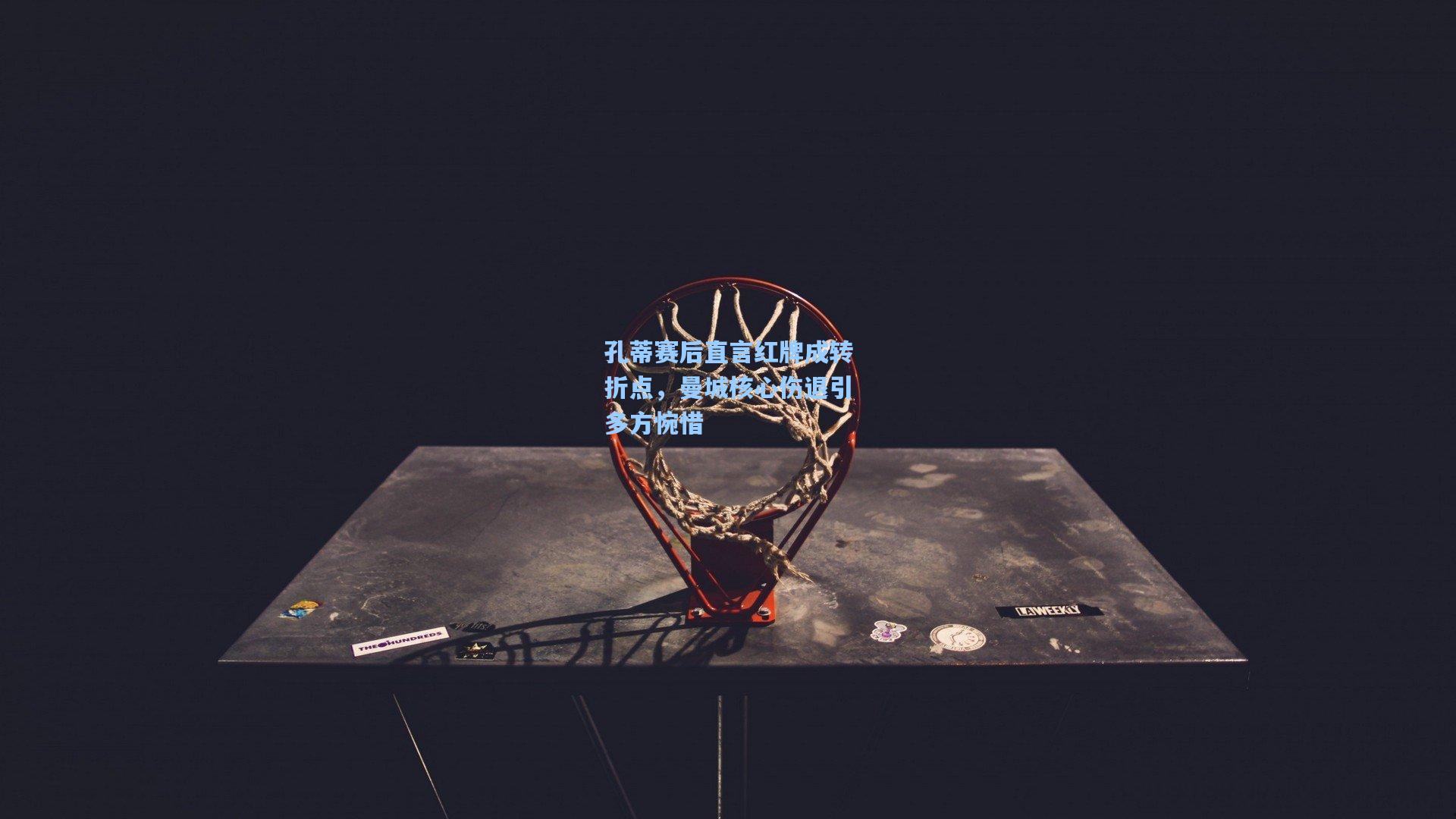 孔蒂赛后直言红牌成转折点,曼城核心伤退引多方惋惜