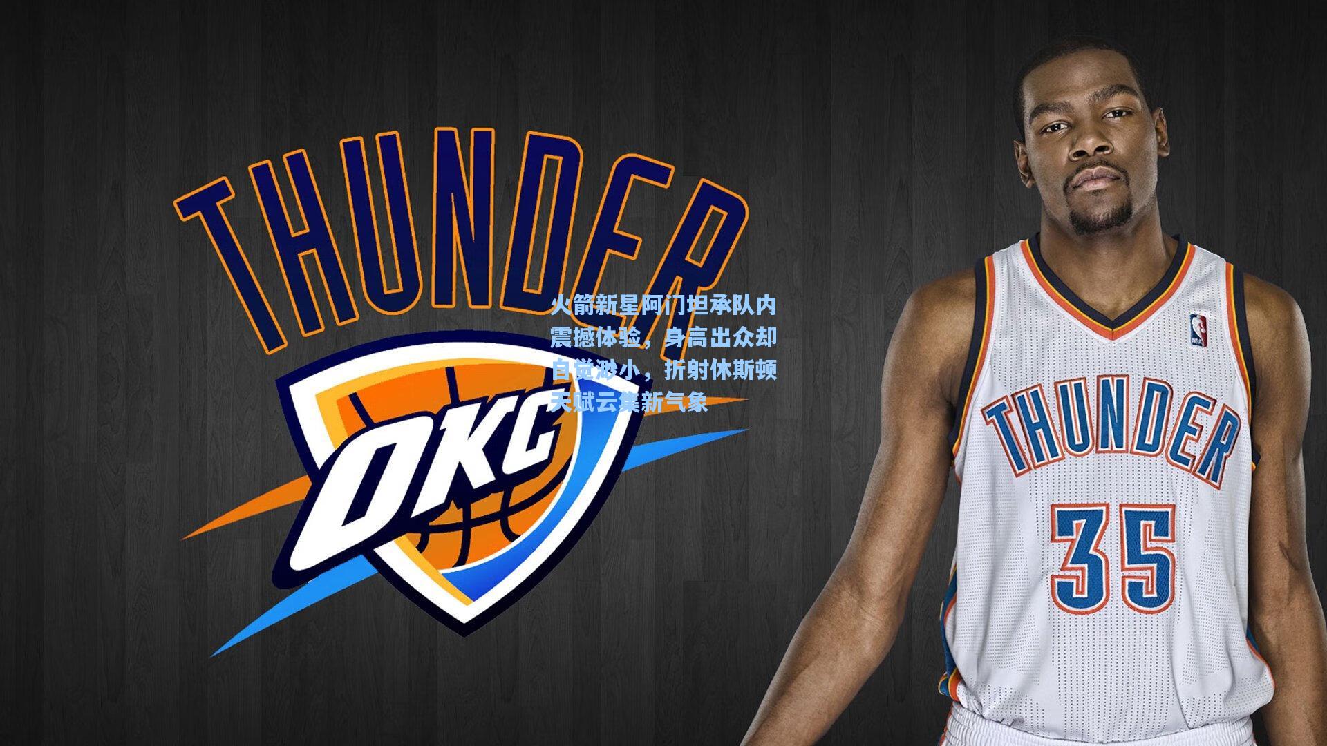 火箭新星阿门坦承队内震撼体验，身高出众却自觉渺小，折射休斯顿天赋云集新气象