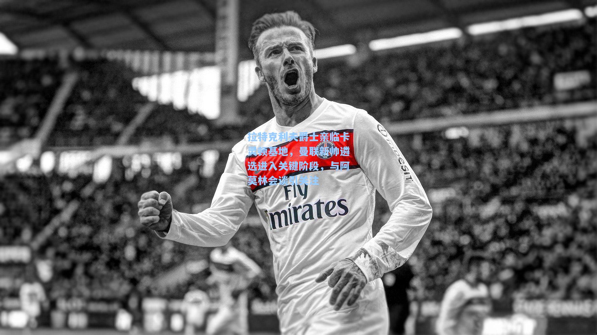 ng体育在线：拉特克利夫爵士亲临卡灵顿基地，曼联新帅遴选进入关键阶段，与阿莫林会谈引关注