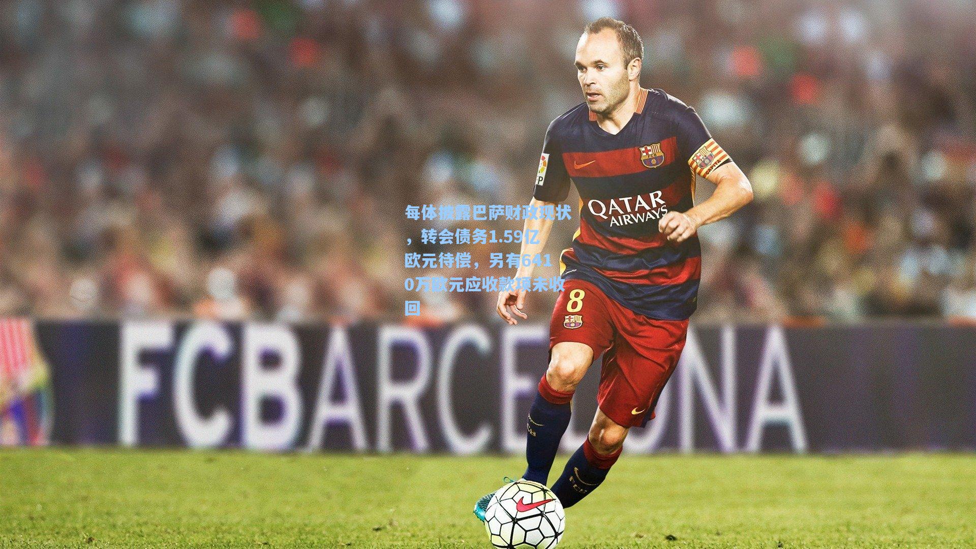 每体披露巴萨财政现状，转会债务1.59亿欧元待偿，另有6410万欧元应收款项未收回
