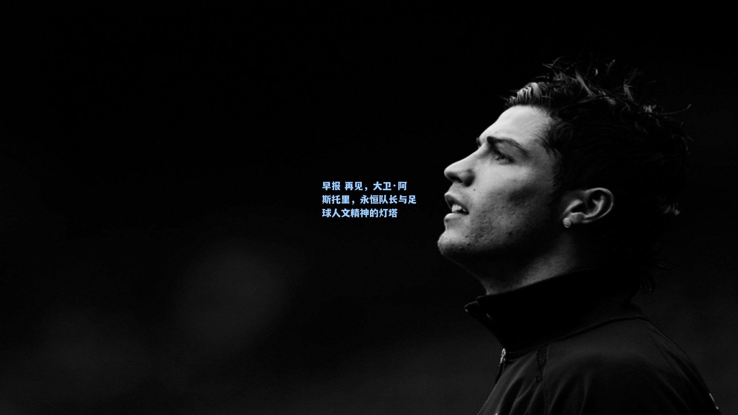 早报 再见,大卫·阿斯托里,永恒队长与足球人文精神的灯塔