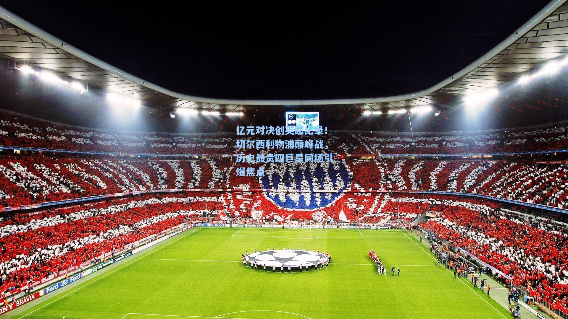 亿元对决创英超纪录！切尔西利物浦巅峰战，历史最贵四巨星同场引爆焦点